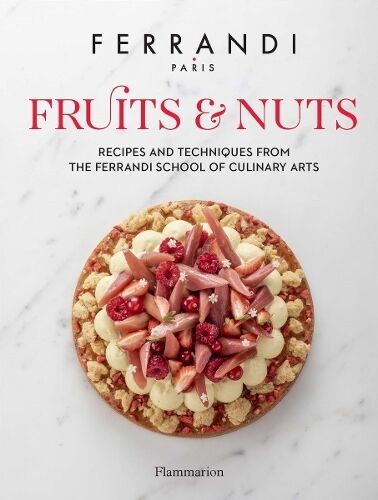 Editions Flammarion Fruits And Nuts: Recipes And Techniques From The Ferrandi School Of Culinary Arts