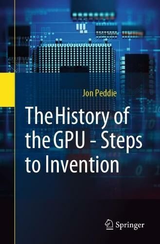 Springer International Publishing AG The History Of The Gpu - Steps To Invention: (1st Ed. 2022)