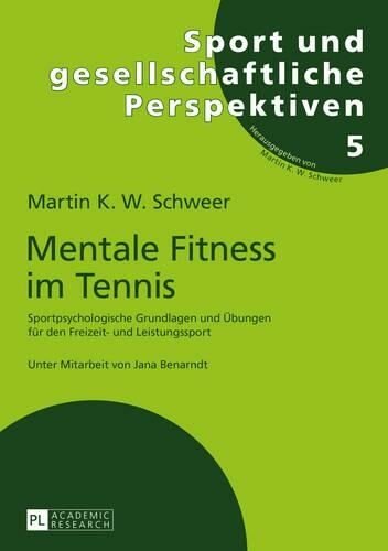 Peter Lang AG Mentale Fitness Im Tennis: Sportpsychologische Grundlagen Und Uebungen Fuer Den Freizeit- Und Leistungssport. 2., Vollstaendig Ueberarbeitete Und Erweiterte Auflage (Sport Und Gesellschaftliche Perspektiven 5 2nd Revised Ed.)