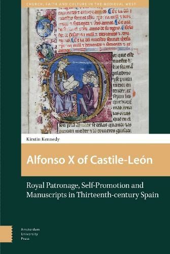 Amsterdam University Press Alfonso X Of Castile-Leon: Royal Patronage, Self-Promotion And Manuscripts In Thirteenth-Century Spain (Church, Faith And Culture In The Medieval West 0)