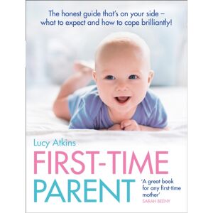 HarperCollins Publishers First-Time Parent : The Honest Guide To Coping Brilliantly And Staying Sane In Your Baby’s First Year