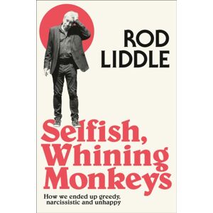 HarperCollins Publishers Selfish Whining Monkeys : How We Ended Up Greedy, Narcissistic And Unhappy