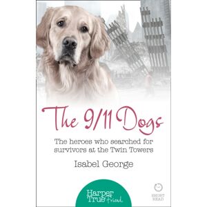 HarperCollins Publishers The 9/11 Dogs : The Heroes Who Searched For Survivors At Ground Zero
