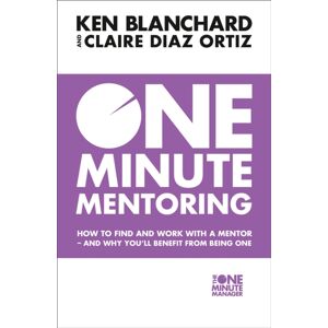 HarperCollins Publishers One Minute Mentoring : How To Find And Work With A Mentor - And Why You’ll Benefit From Being One