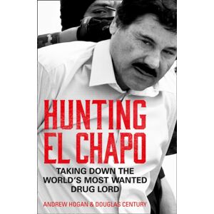 HarperCollins Publishers Hunting El Chapo : Taking Down The World’s Most-Wanted Drug-Lord
