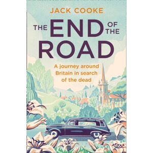 HarperCollins Publishers The End Of The Road : A Journey Around Britain In Search Of The Dead