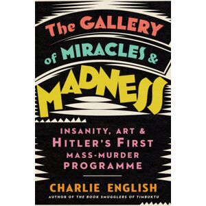 HarperCollins Publishers The Gallery Of Miracles And Madness : Insanity, Art And Hitler’s First Mass-Murder Programme