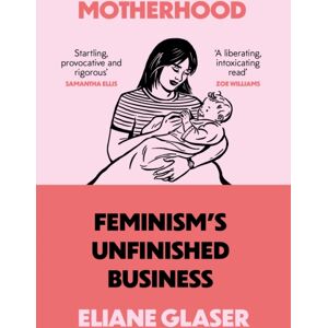 HarperCollins Publishers Motherhood : Feminism’s Unfinished Business