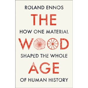 HarperCollins Publishers The Wood Age : How One Material Shaped The Whole Of Human History