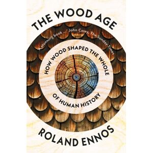 HarperCollins Publishers The Wood Age : How Wood Shaped The Whole Of Human History