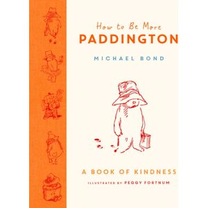 HarperCollins Publishers How To Be More Paddington: A Book Of Kindness