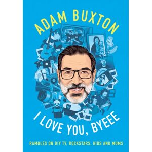 HarperCollins Publishers I Love You, Byeee : Rambles On Diy Tv, Rockstars, Kids And Mums
