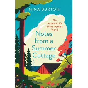 HarperCollins Publishers Notes From A Summer Cottage : The Intimate Life Of The Outside World