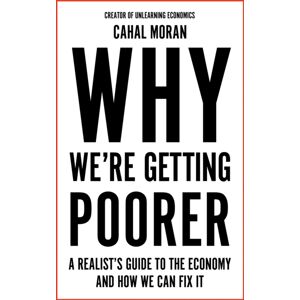 HarperCollins Publishers Why We’re Getting Poorer : A Realist’s Guide To The Economy And How We Can Fix It