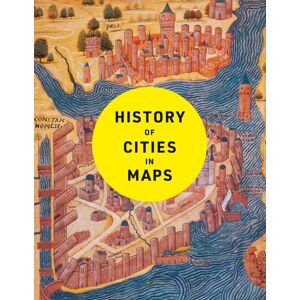 HarperCollins Publishers History Of Cities In Maps : The Ultimate Visual Exploration Of Human Civilisation Through 70 Captivating Historical Maps