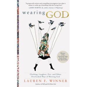 HarperCollins Publishers Inc Wearing God : Clothing, Laughter, Fire, And Other Overlooked Ways Of Meeting God