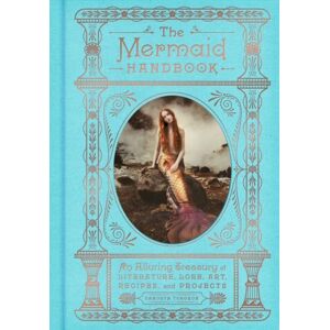 HarperCollins Publishers Inc The Mermaid Handbook : An Alluring Treasury Of Literature, Lore, Art, Recipes, And Projects