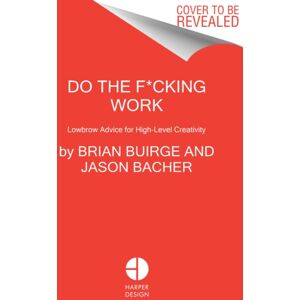 HarperCollins Publishers Inc Do The F*cking Work : Lowbrow Advice For High-Level Creativity