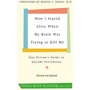 HarperCollins Publishers Inc How I Stayed Alive When My Brain Was Trying To Kill Me, Revised Edition : One Person'S Guide To Suicide Prevention