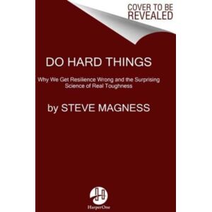 HarperCollins Publishers Inc Do Hard Things : Why We Get Resilience Wrong And The Surprising Science Of Real Toughness