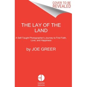 HarperCollins Publishers Inc The Lay Of The Land : A Self-Taught Photographer'S Journey To Find Faith, Love, And Happiness