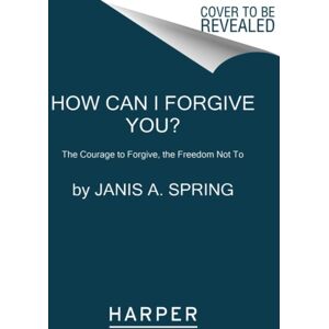 HarperCollins Publishers Inc How Can I Forgive You? : The Courage To Forgive, The Freedom Not To