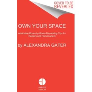 HarperCollins Publishers Inc Own Your Space : Attainable Room-By-Room Decorating Tips For Renters And Homeowners