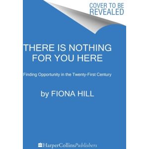 HarperCollins Publishers Inc There Is Nothing For You Here : Finding Opportunity In The Twenty-First Century