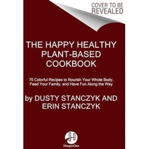 HarperCollins Publishers Inc The Happy Healthy Plant-Based Cookbook : 75+ Colorful Recipes To Nourish Your Whole Body, Feed Your Family, And Have Fun Along The Way