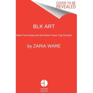 HarperCollins Publishers Inc Blk Art : The Audacious Legacy Of Black Artists And Models In Western Art