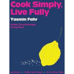 HarperCollins Publishers Inc Cook Simply, Live Fully : Flexible, Flavorful Recipes For Any Mood