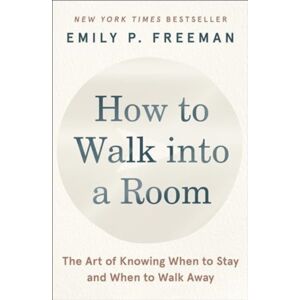 HarperCollins Publishers Inc How To Walk Into A Room : The Art Of Knowing When To Stay And When To Walk Away