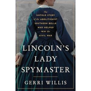 HarperCollins Publishers Inc Lincoln’s Lady Spymaster : The Untold Story Of The Abolitionist Southern Belle Who Helped Win The Civil War