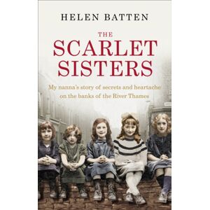 Ebury Publishing The Scarlet Sisters : My Nanna’s Story Of Secrets And Heartache On The Banks Of The River Thames