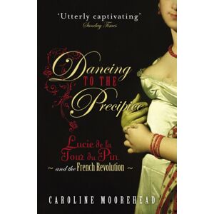 Vintage Publishing Dancing To The Precipice : Lucie De La Tour Du Pin And The French Revolution