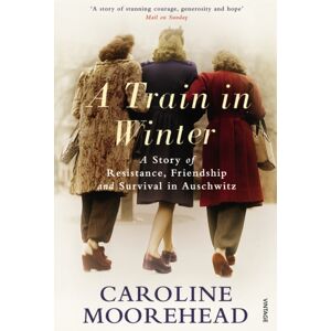 Vintage Publishing A Train In Winter : A Story Of Resistance, Friendship And Survival In Auschwitz