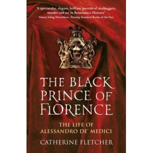 Vintage Publishing The Black Prince Of Florence : The Spectacular Life And Treacherous World Of Alessandro De’ Medici