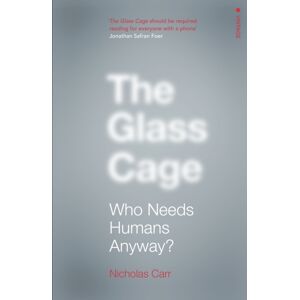 Vintage Publishing The Glass Cage : Who Needs Humans Anyway