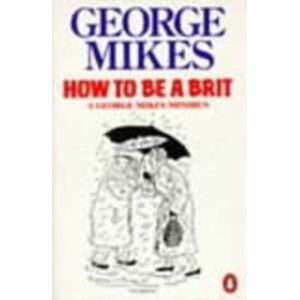 Penguin Books Ltd How To Be A Brit : The Hilariously Accurate, Witty And Indispensable Manual For Everyone Longing To Attain True Britishness