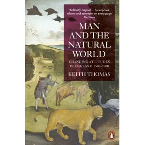 Penguin Books Ltd Man And The Natural World : Changing Attitudes In England 1500-1800