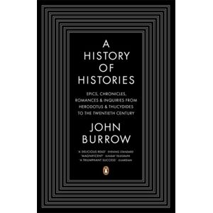Penguin Books Ltd A History Of Histories : Epics, Chronicles, Romances And Inquiries From Herodotus And Thucydides To The Twentieth Century