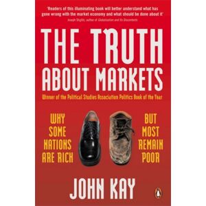 Penguin Books Ltd The Truth About Markets : Why Some Nations Are Rich But Most Remain Poor