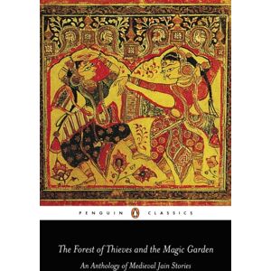 Penguin Books Ltd The Forest Of Thieves And The Magic Garden : An Anthology Of Medieval Jain Stories