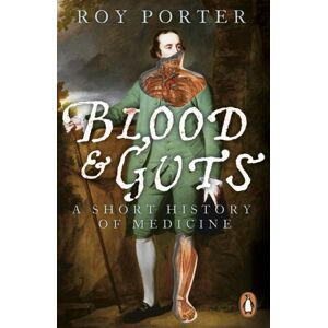 Penguin Books Ltd Blood And Guts : A Short History Of Medicine