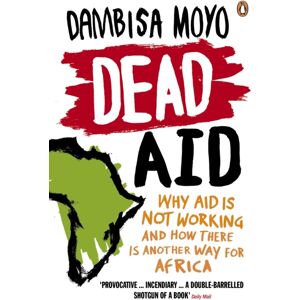 Penguin Books Ltd Dead Aid : Why Aid Is Not Working And How There Is Another Way For Africa