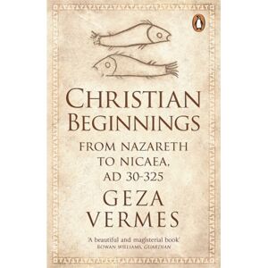 Penguin Books Ltd Christian Beginnings : From Nazareth To Nicaea, Ad 30-325