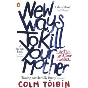 Penguin Books Ltd Ways To Kill Your Mother : Writers And Their Families