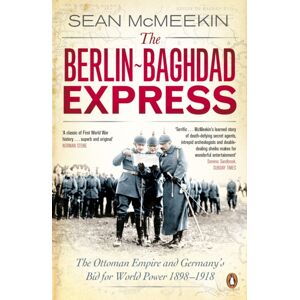 Penguin Books Ltd The Berlin-Baghdad Express : The Ottoman Empire And Germany'S Bid For World Power, 1898-1918