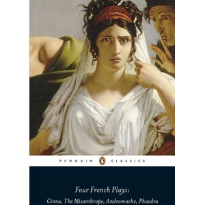 Penguin Books Ltd Four French Plays : Cinna, The Misanthrope, Andromache, Phaedra