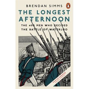 Penguin Books Ltd The Longest Afternoon : The 400 Men Who Decided The Battle Of Waterloo